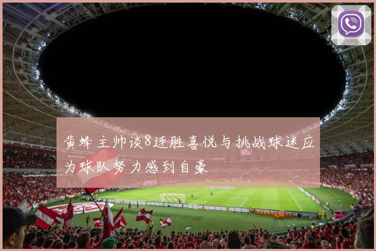 黄蜂主帅谈8连胜喜悦与挑战球迷应为球队努力感到自豪