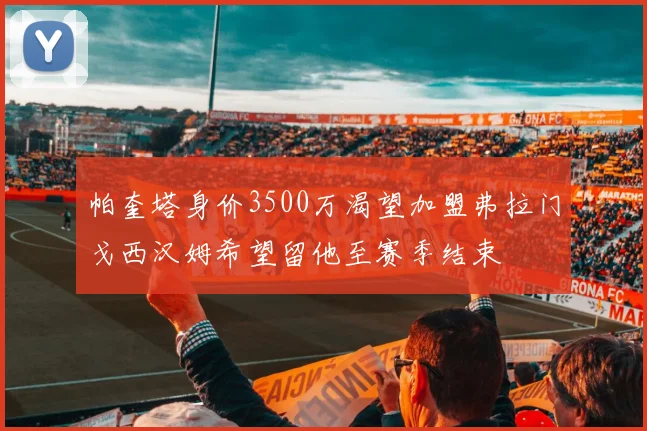 帕奎塔身价3500万渴望加盟弗拉门戈西汉姆希望留他至赛季结束